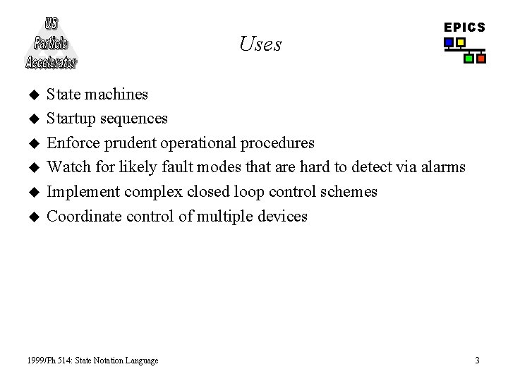 Uses u u u EPICS State machines Startup sequences Enforce prudent operational procedures Watch