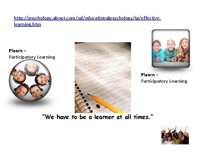 http: //psychology. about. com/od/educationalpsychology/tp/effectivelearning. htm Plearn = Participatory Learning “We have to be a