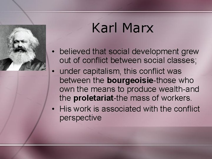 Karl Marx • believed that social development grew out of conflict between social classes;