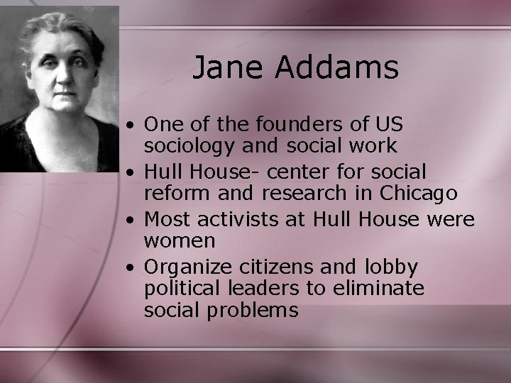 Jane Addams • One of the founders of US sociology and social work •