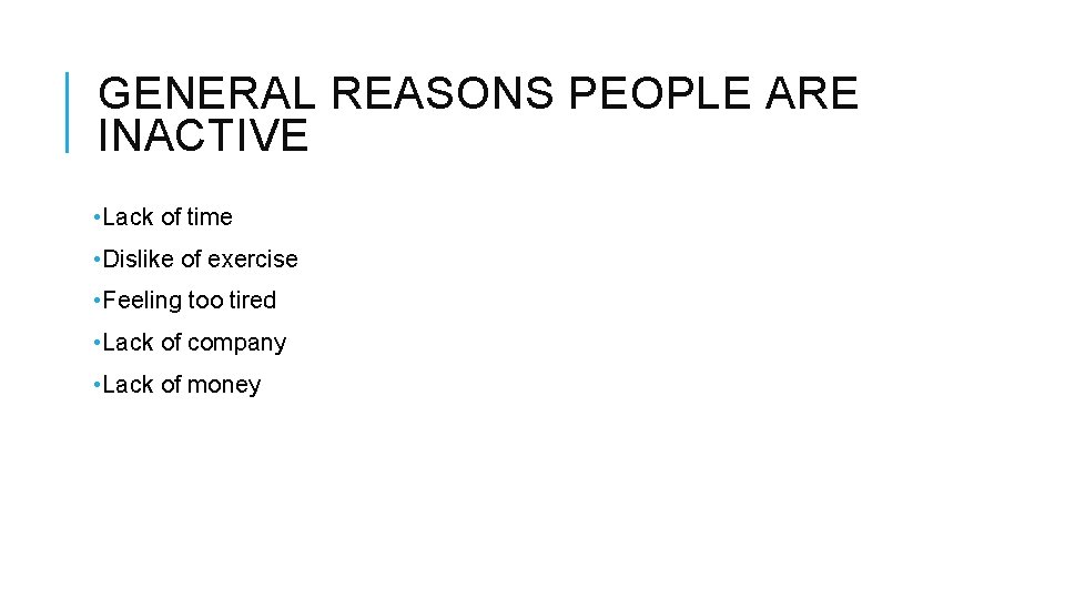 GENERAL REASONS PEOPLE ARE INACTIVE • Lack of time • Dislike of exercise •