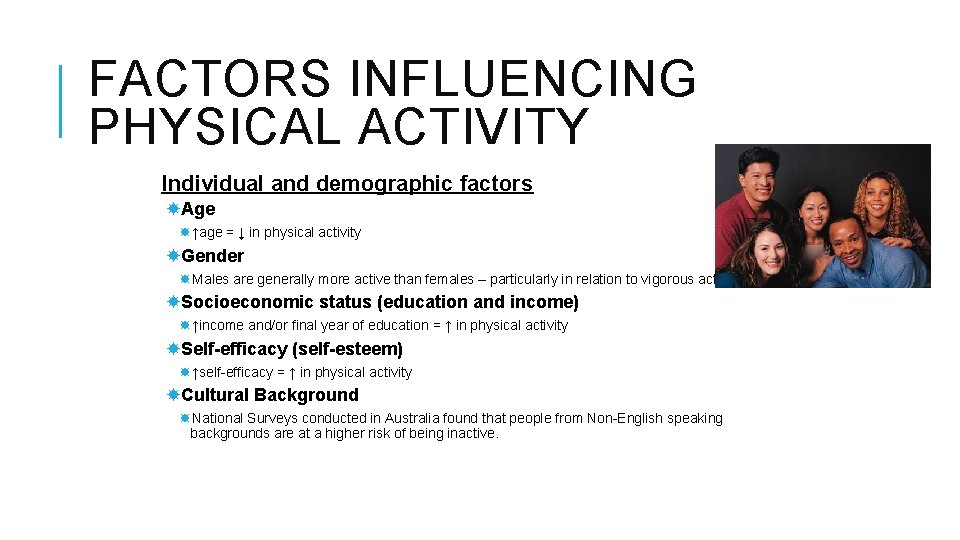 FACTORS INFLUENCING PHYSICAL ACTIVITY Individual and demographic factors Age ↑age = ↓ in physical