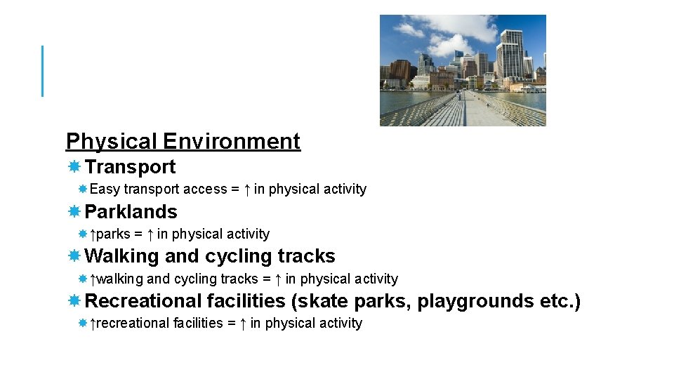 Physical Environment Transport Easy transport access = ↑ in physical activity Parklands ↑parks =