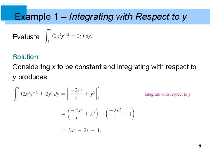 Example 1 – Integrating with Respect to y Evaluate Solution: Considering x to be