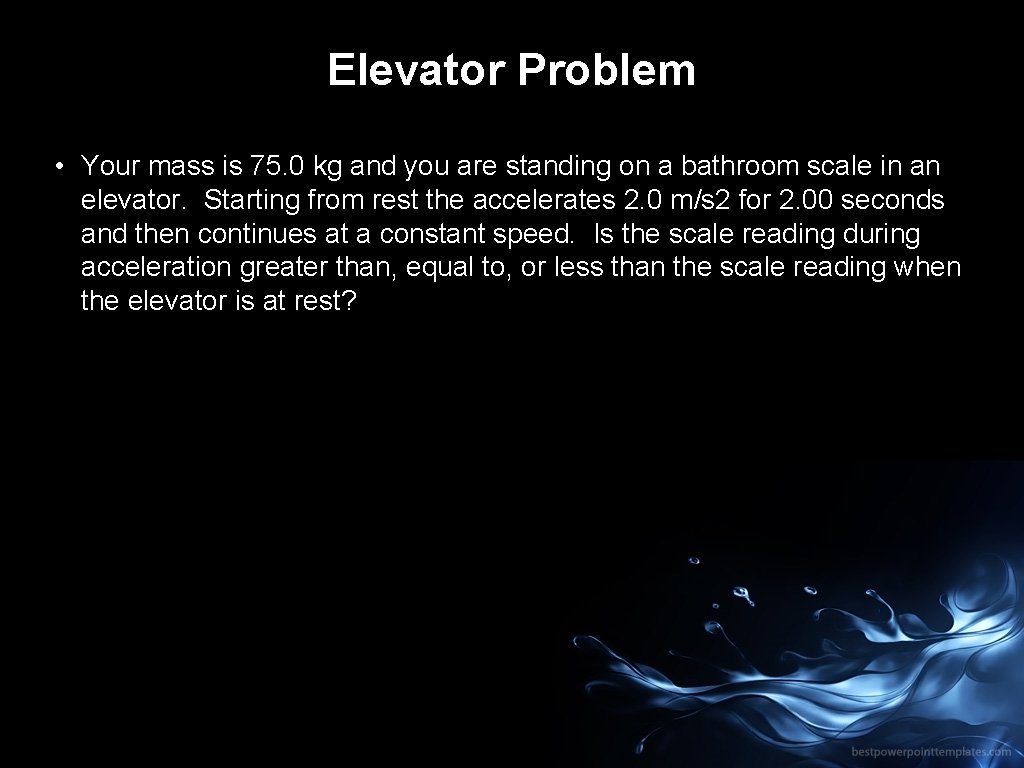 Elevator Problem • Your mass is 75. 0 kg and you are standing on