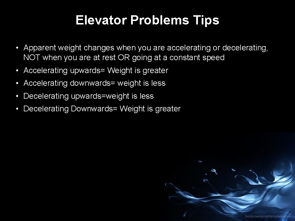Elevator Problems Tips • Apparent weight changes when you are accelerating or decelerating, NOT