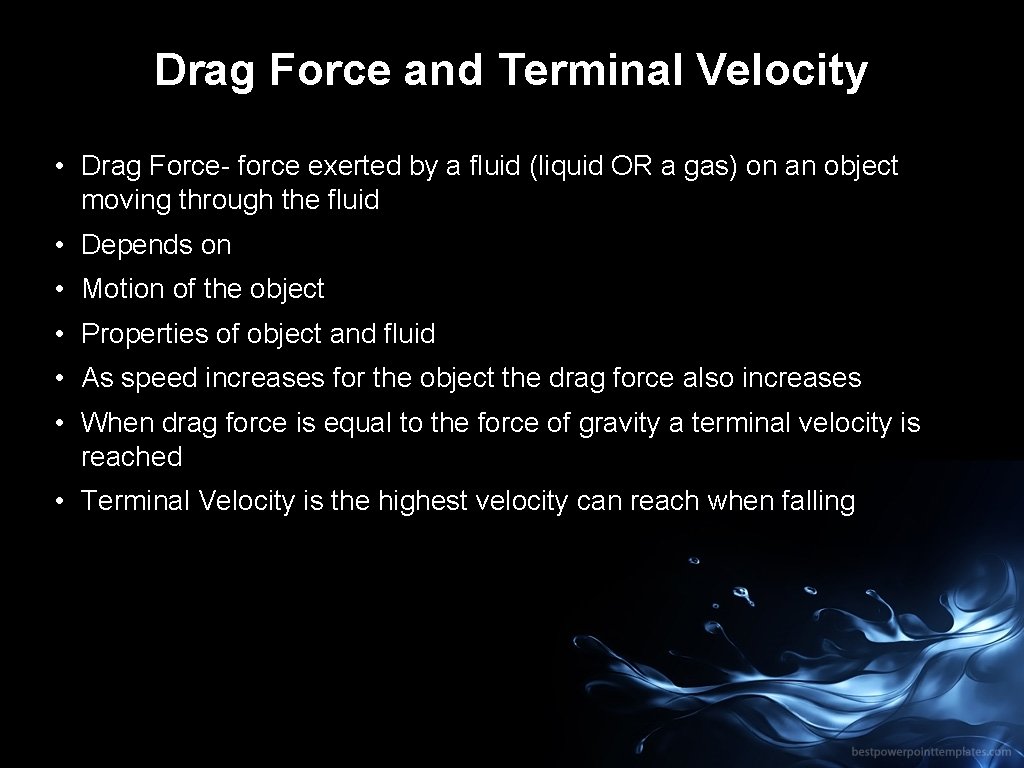 Drag Force and Terminal Velocity • Drag Force- force exerted by a fluid (liquid