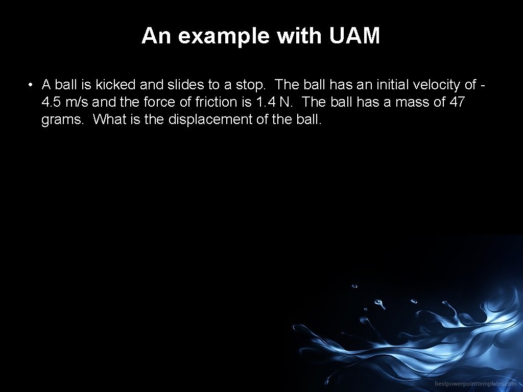 An example with UAM • A ball is kicked and slides to a stop.