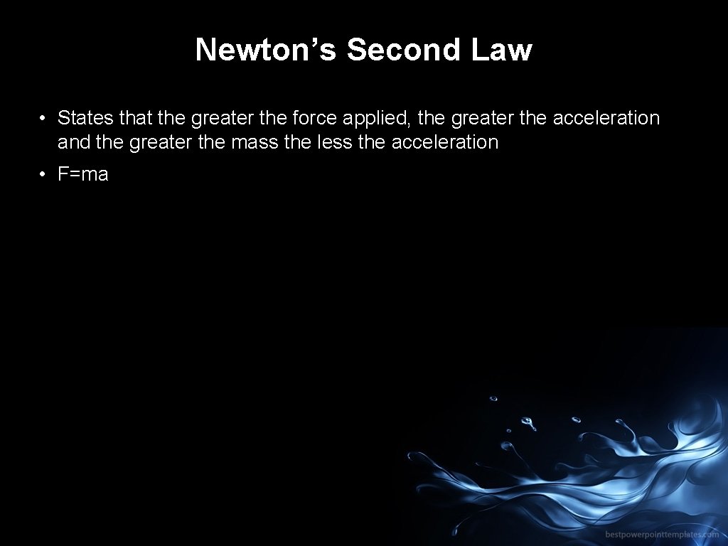 Newton’s Second Law • States that the greater the force applied, the greater the