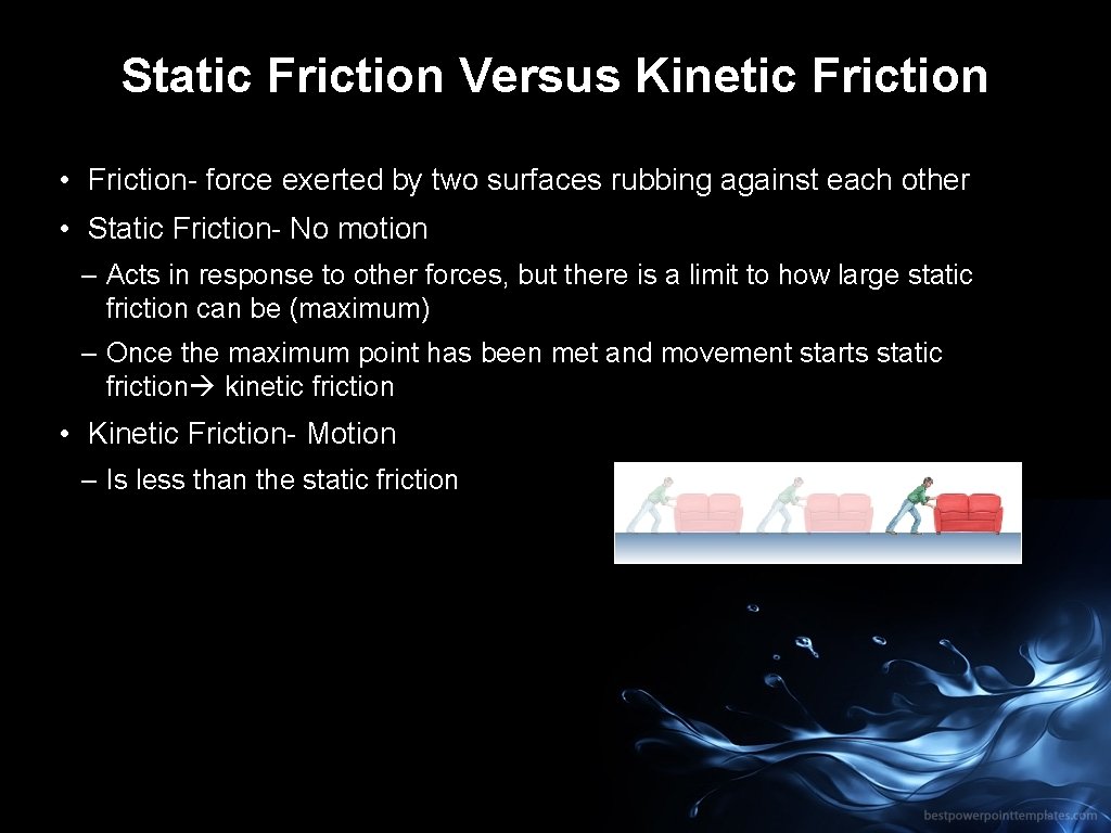 Static Friction Versus Kinetic Friction • Friction- force exerted by two surfaces rubbing against