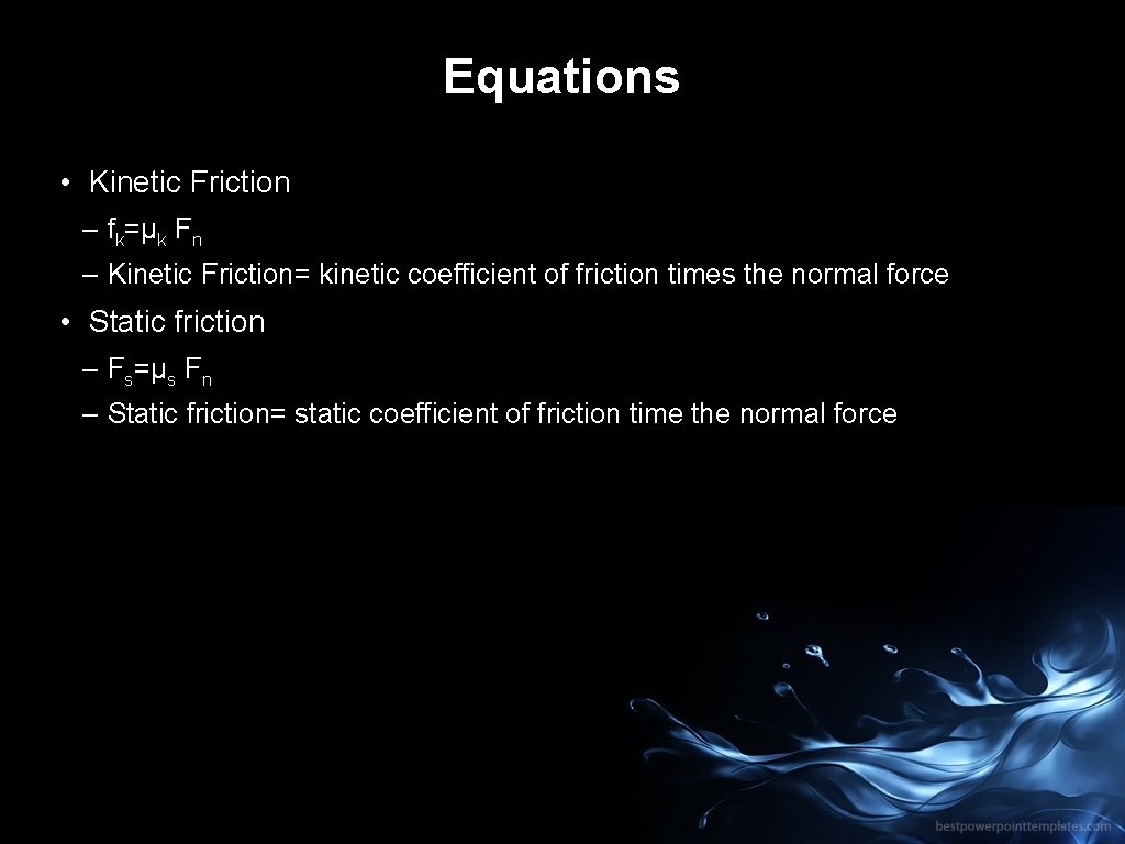 Equations • Kinetic Friction – fk=μk Fn – Kinetic Friction= kinetic coefficient of friction