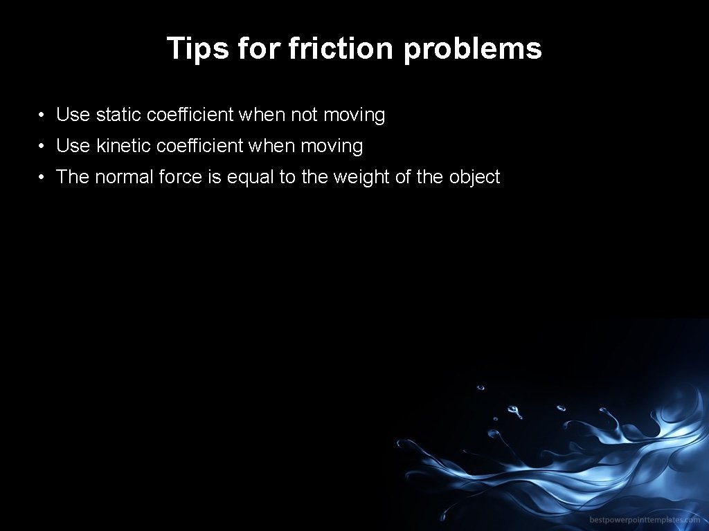 Tips for friction problems • Use static coefficient when not moving • Use kinetic