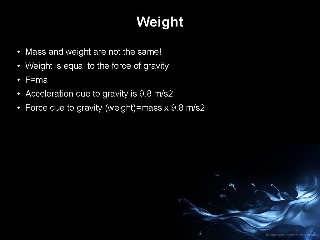Weight • Mass and weight are not the same! • Weight is equal to