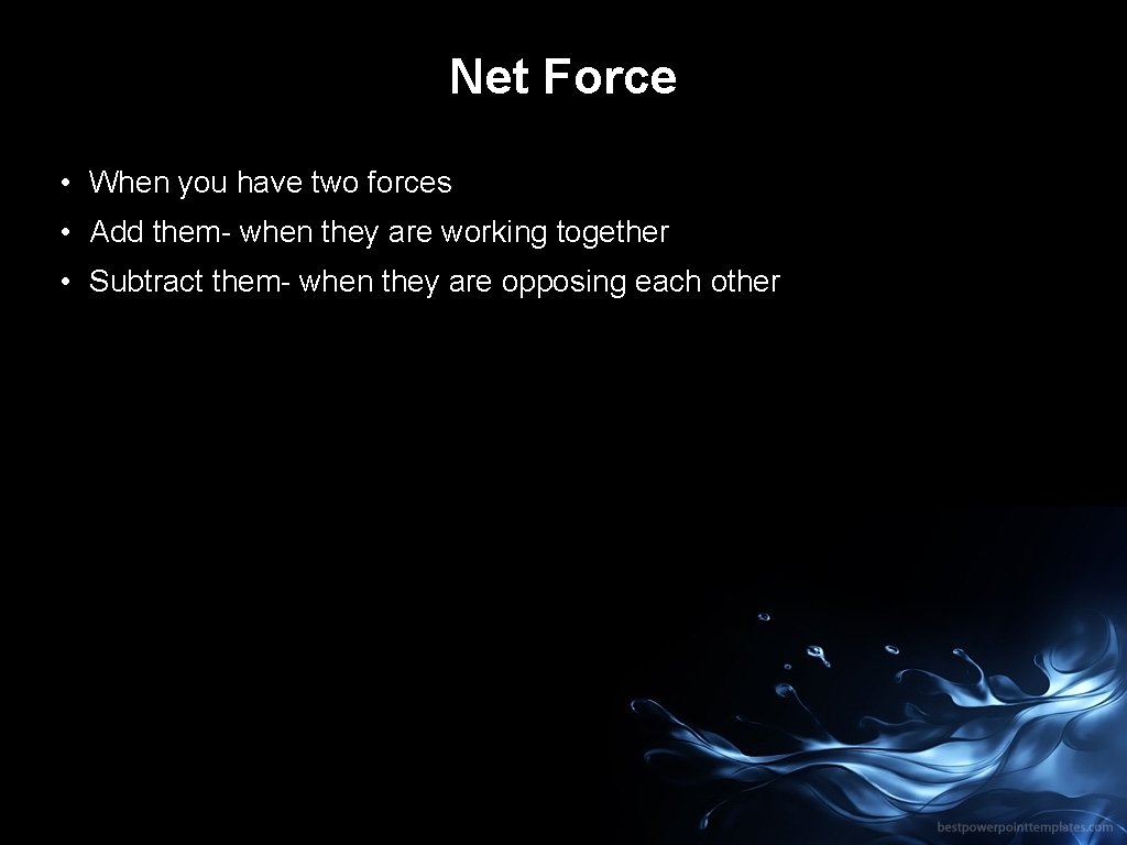 Net Force • When you have two forces • Add them- when they are