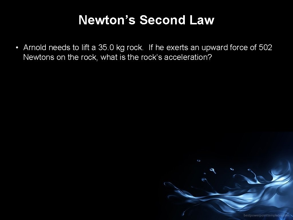 Newton’s Second Law • Arnold needs to lift a 35. 0 kg rock. If