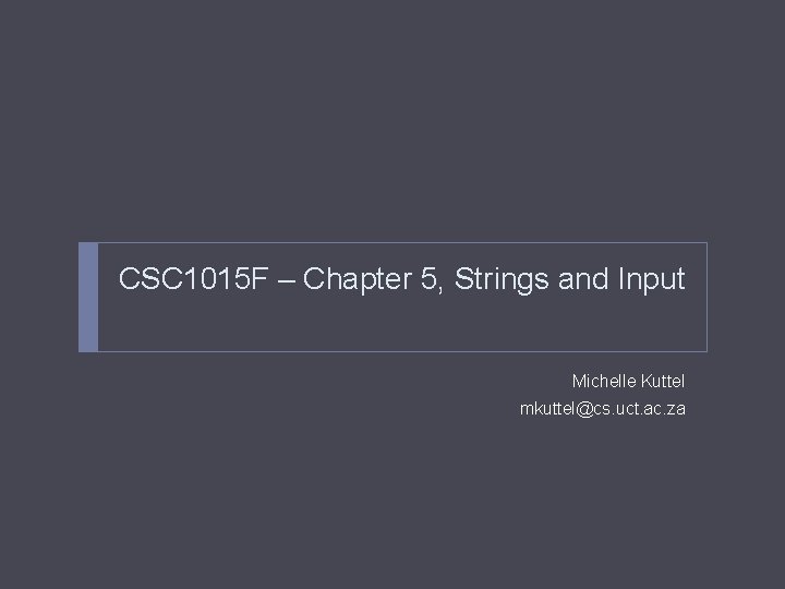 CSC 1015 F – Chapter 5, Strings and Input Michelle Kuttel mkuttel@cs. uct. ac.