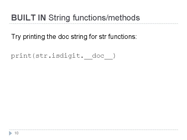 BUILT IN String functions/methods Try printing the doc string for str functions: print(str. isdigit.