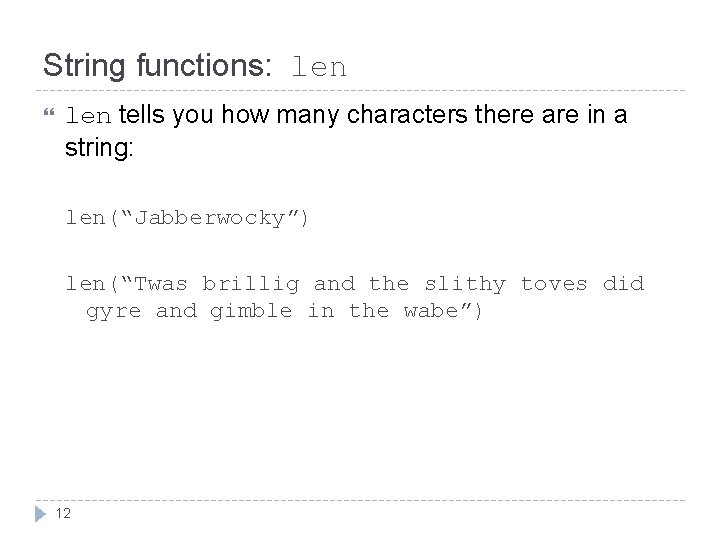 String functions: len tells you how many characters there are in a string: len(“Jabberwocky”)