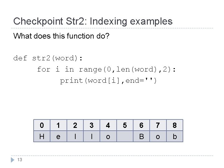 Checkpoint Str 2: Indexing examples What does this function do? def str 2(word): for