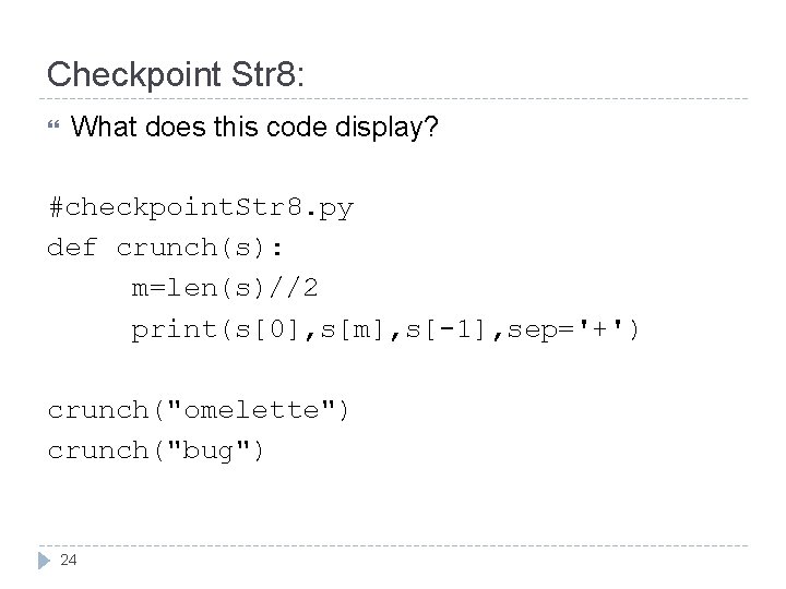 Checkpoint Str 8: What does this code display? #checkpoint. Str 8. py def crunch(s):