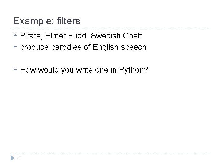 Example: filters Pirate, Elmer Fudd, Swedish Cheff produce parodies of English speech How would