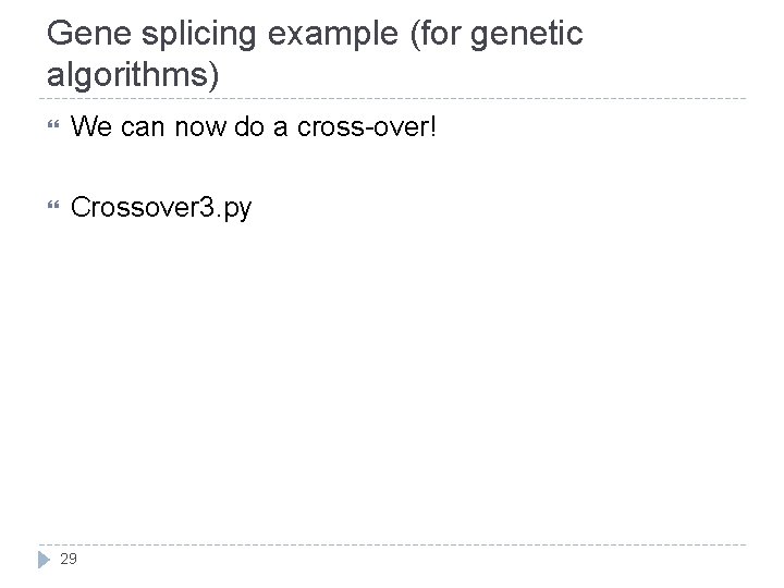 Gene splicing example (for genetic algorithms) We can now do a cross-over! Crossover 3.