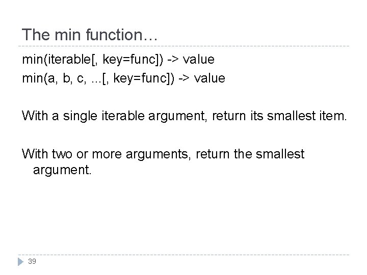 The min function… min(iterable[, key=func]) -> value min(a, b, c, . . . [,