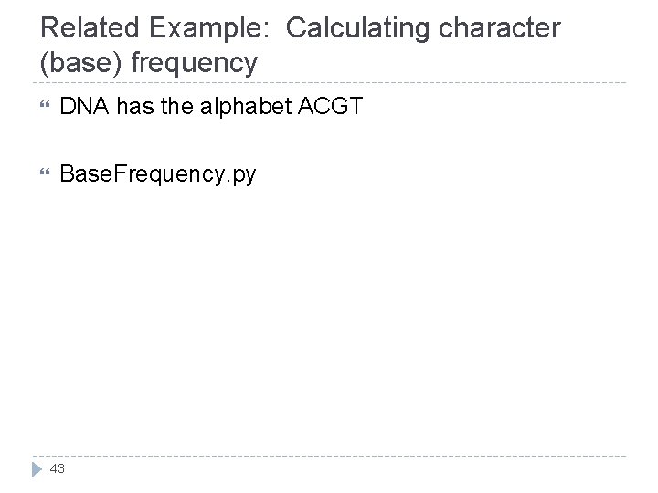 Related Example: Calculating character (base) frequency DNA has the alphabet ACGT Base. Frequency. py