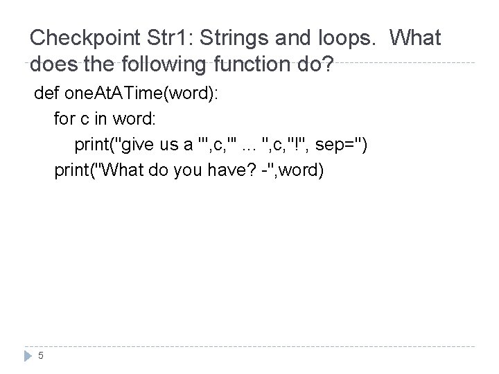 Checkpoint Str 1: Strings and loops. What does the following function do? def one.