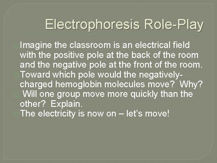 Electrophoresis Role-Play � Imagine the classroom is an electrical field with the positive pole