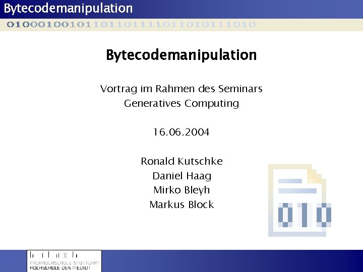 Bytecodemanipulation Vortrag im Rahmen des Seminars Generatives Computing 16. 06. 2004 Ronald Kutschke Daniel