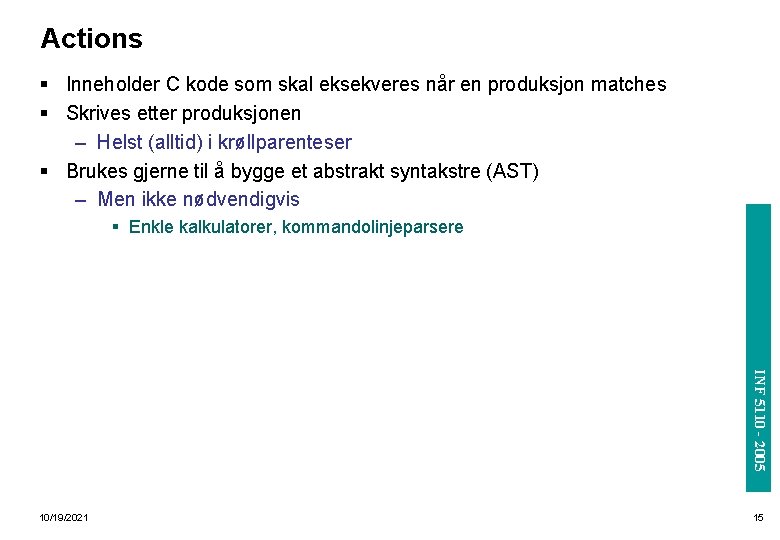 Actions § Inneholder C kode som skal eksekveres når en produksjon matches § Skrives