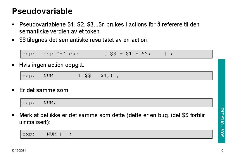 Pseudovariable § Pseudovariablene $1, $2, $3. . . $n brukes i actions for å