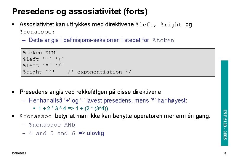 Presedens og assosiativitet (forts) § Assosiativitet kan uttrykkes med direktivene %left, %right og %nonassoc: