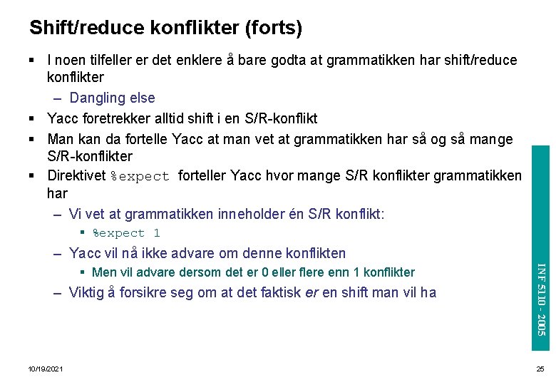 Shift/reduce konflikter (forts) § %expect 1 – Yacc vil nå ikke advare om denne