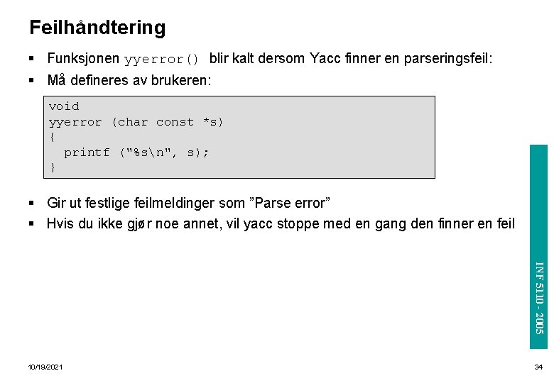 Feilhåndtering § Funksjonen yyerror() blir kalt dersom Yacc finner en parseringsfeil: § Må defineres