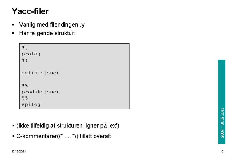 Yacc-filer § Vanlig med filendingen. y § Har følgende struktur: definisjoner %% produksjoner %%