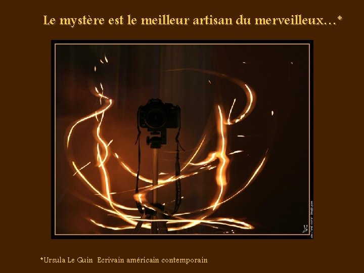 Le mystère est le meilleur artisan du merveilleux…* *Ursula Le Guin Ecrivain américain contemporain