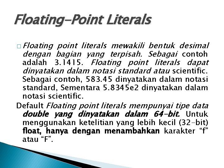 Floating-Point Literals � Floating point literals mewakili bentuk desimal dengan bagian yang terpisah. Sebagai Floating-Point Literals � Floating point literals mewakili bentuk desimal dengan bagian yang terpisah. Sebagai