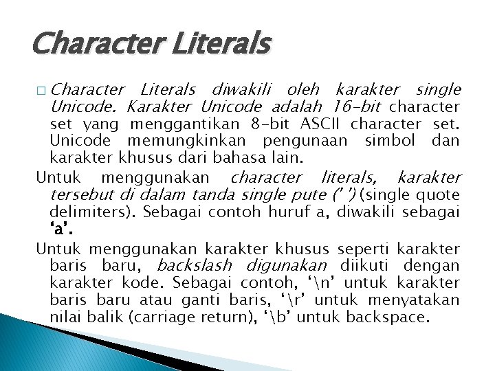 Character Literals � Character Literals diwakili oleh karakter single Unicode. Karakter Unicode adalah 16 Character Literals � Character Literals diwakili oleh karakter single Unicode. Karakter Unicode adalah 16