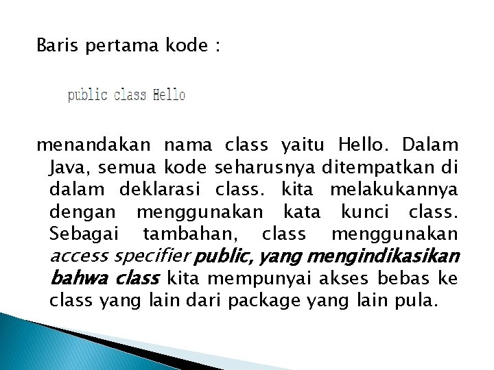 Baris pertama kode : menandakan nama class yaitu Hello. Dalam Java, semua kode seharusnya Baris pertama kode : menandakan nama class yaitu Hello. Dalam Java, semua kode seharusnya