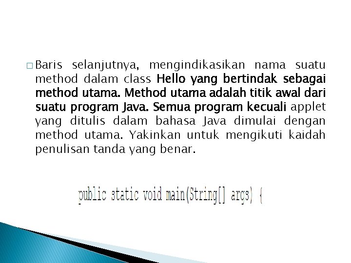 � Baris selanjutnya, mengindikasikan nama suatu method dalam class Hello yang bertindak sebagai method � Baris selanjutnya, mengindikasikan nama suatu method dalam class Hello yang bertindak sebagai method