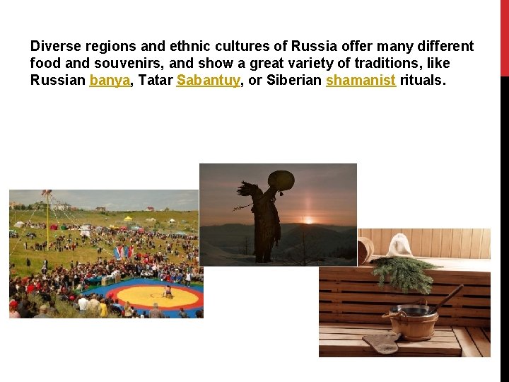 Diverse regions and ethnic cultures of Russia offer many different food and souvenirs, and