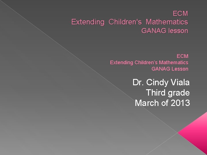 ECM Extending Children's Mathematics GANAG lesson ECM Extending Children’s Mathematics GANAG Lesson Dr. Cindy