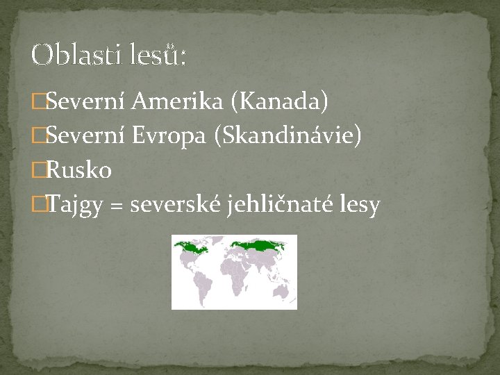 Oblasti lesů: �Severní Amerika (Kanada) �Severní Evropa (Skandinávie) �Rusko �Tajgy = severské jehličnaté lesy