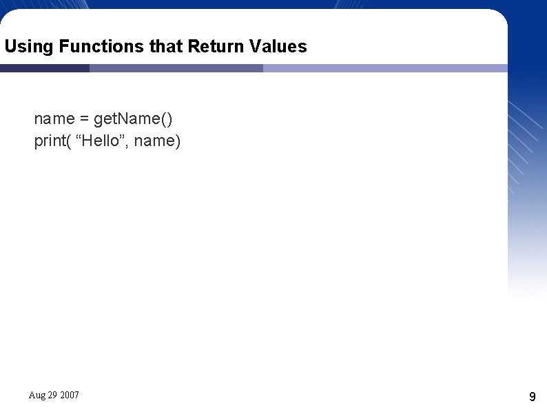 Using Functions that Return Values name = get. Name() print( “Hello”, name) Aug 29