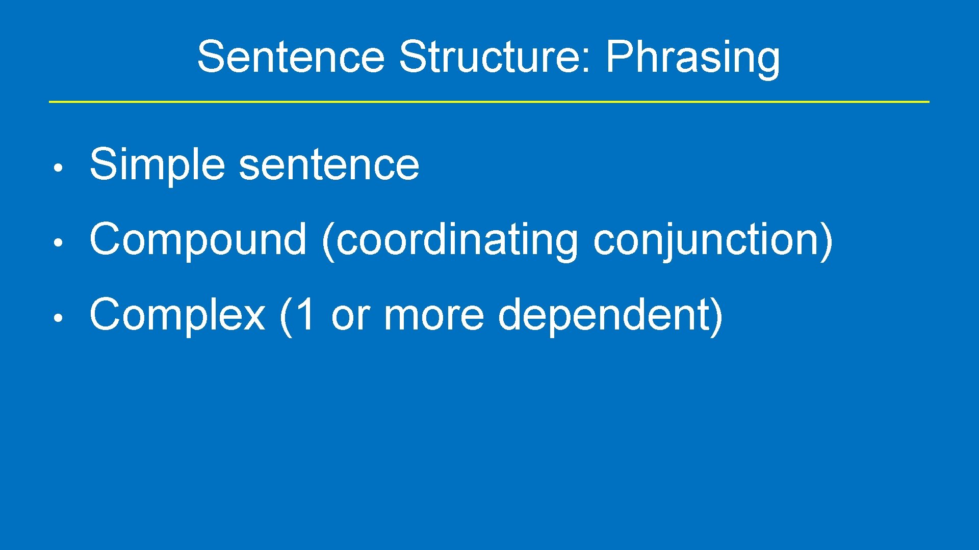 Sentence Structure: Phrasing • Simple sentence • Compound (coordinating conjunction) • Complex (1 or