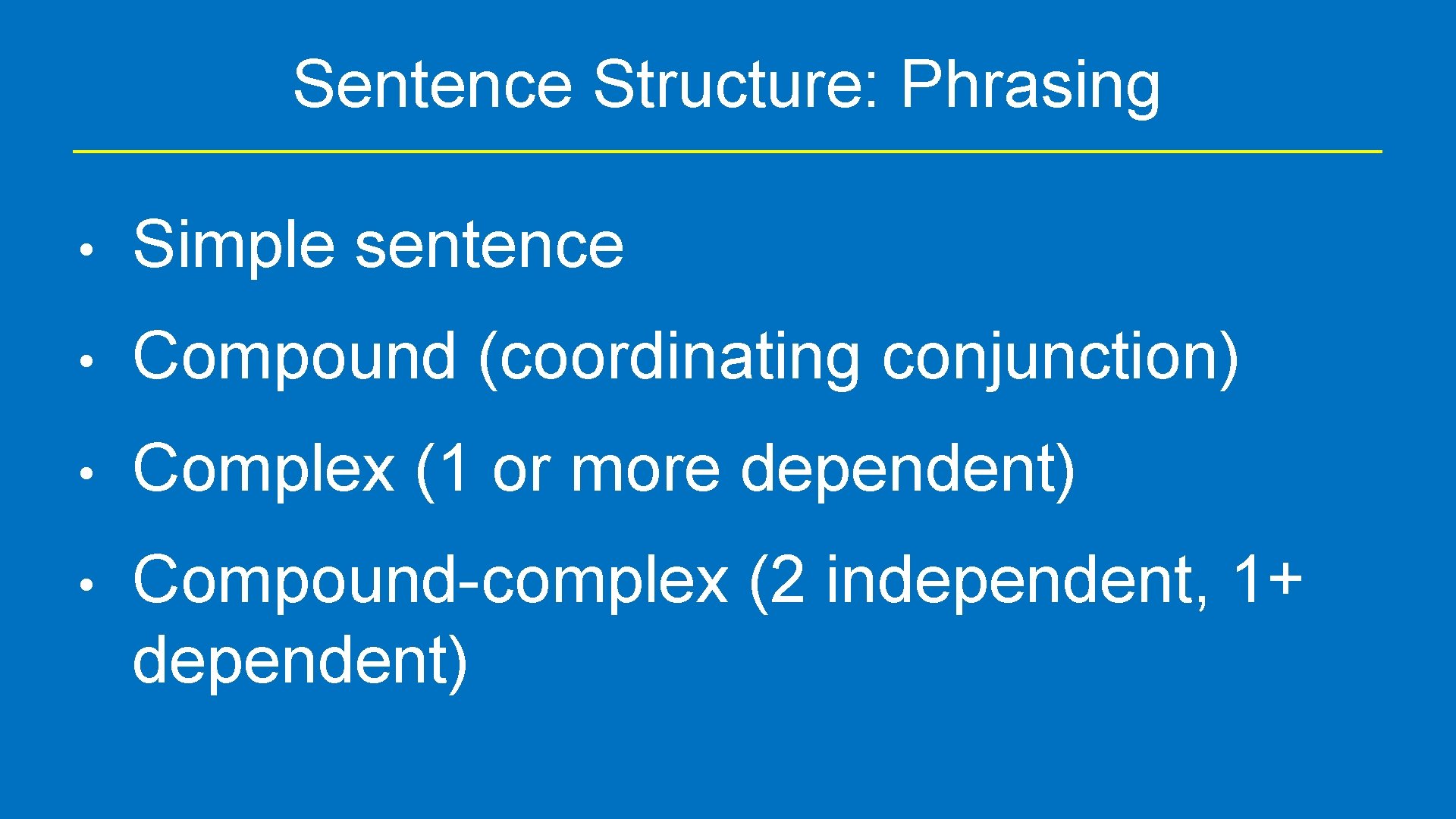 Sentence Structure: Phrasing • Simple sentence • Compound (coordinating conjunction) • Complex (1 or