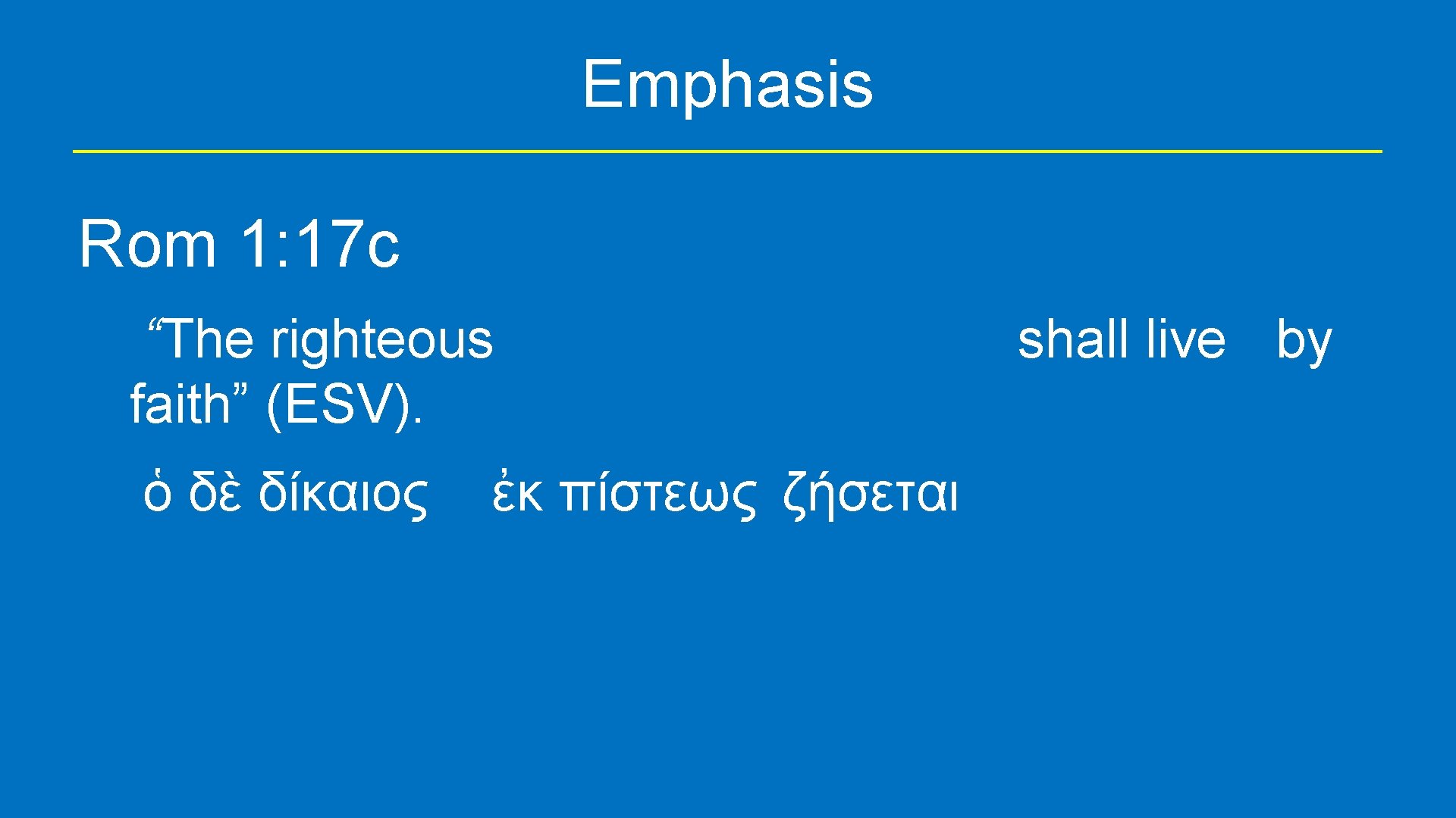 Emphasis Rom 1: 17 c “The righteous faith” (ESV). ὁ δὲ δίκαιος ἐκ πίστεως