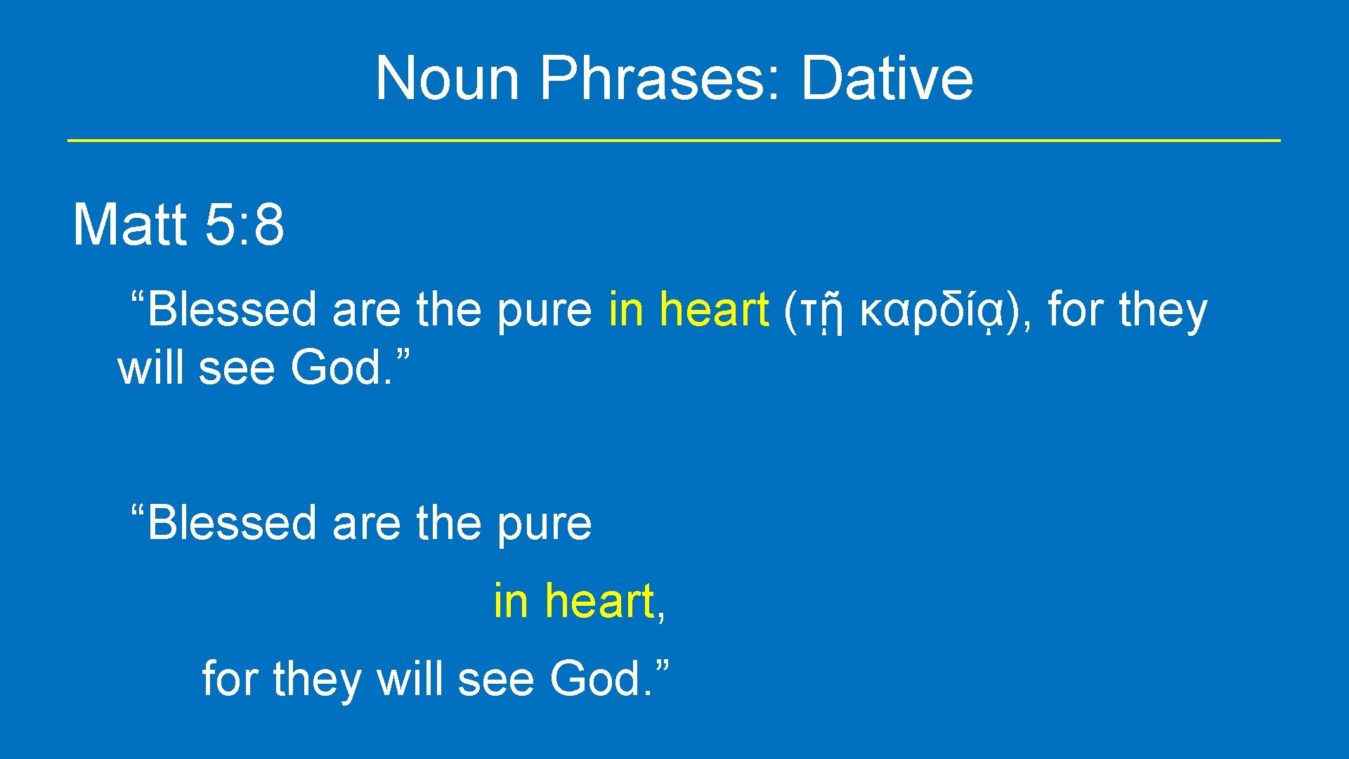 Noun Phrases: Dative Matt 5: 8 “Blessed are the pure in heart (τῇ καρδίᾳ),